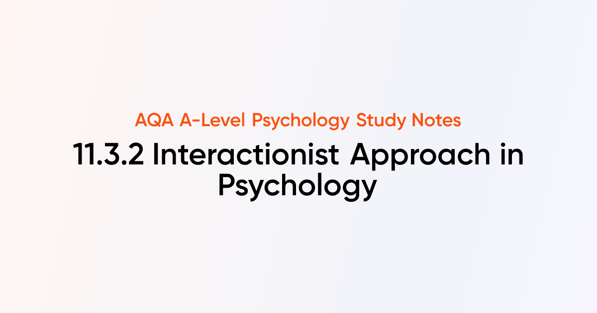 Interactionist Approach in Psychology (11.3.2) | AQA A-Level Psychology ...