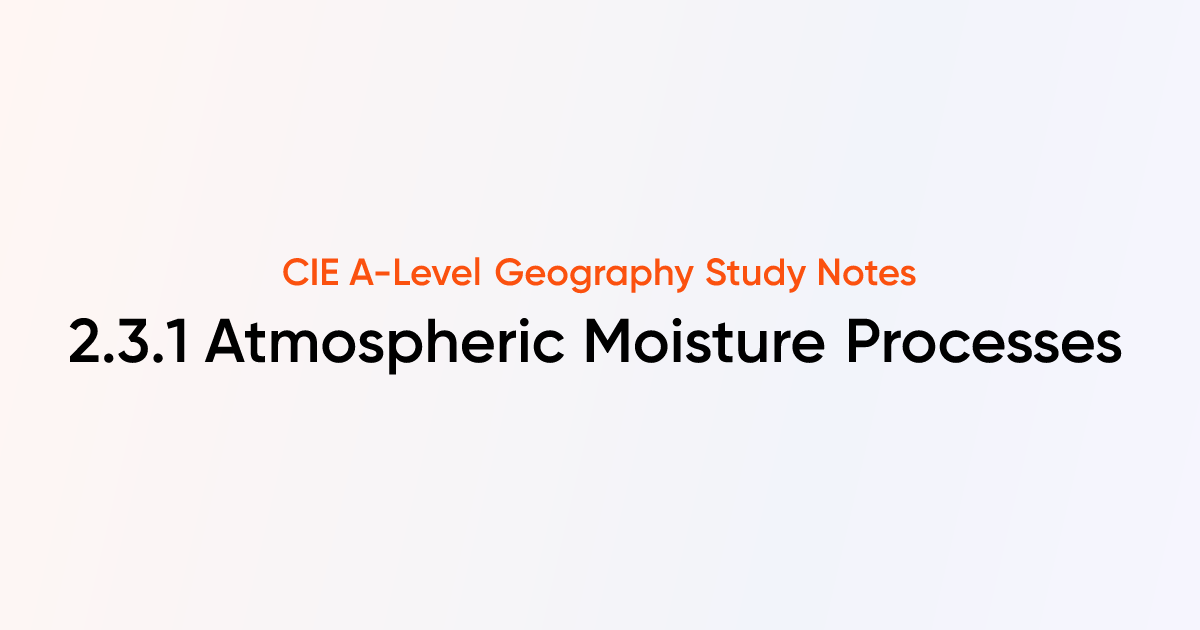 Atmospheric Moisture Processes (2.3.1) | CIE A-Level Geography Notes ...