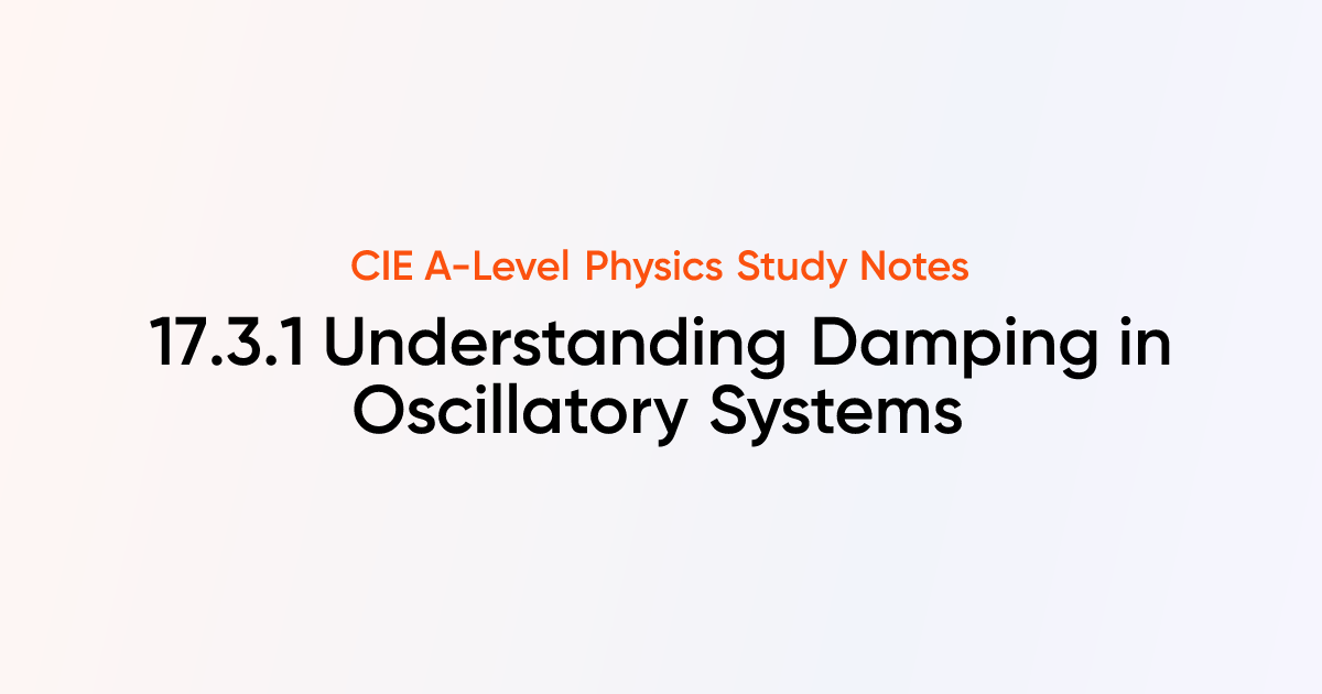 Understanding Damping in Oscillatory Systems (17.3.1) | CIE A-Level ...