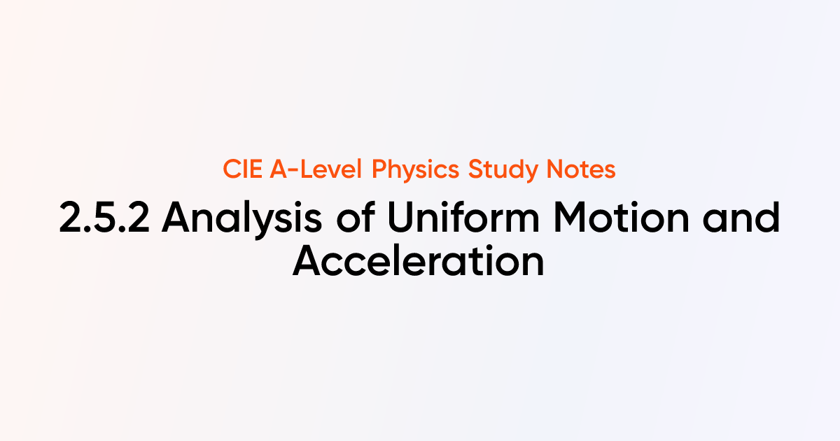 Analysis of Uniform Motion and Acceleration (2.5.2) | CIE A-Level ...