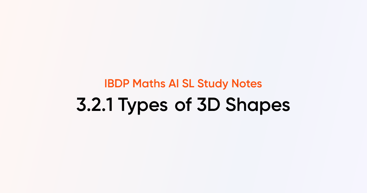 Types of 3D Shapes (3.2.1) | IB DP Maths AI SL | TutorChase